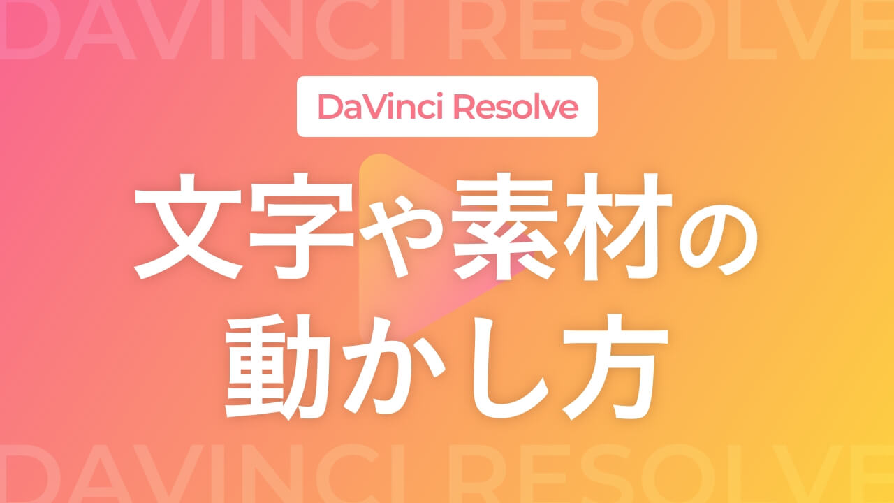 【DaVinci Resolve】文字や素材の動かし方