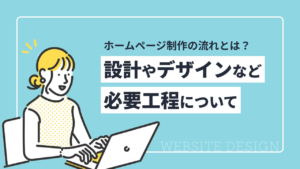 ホームページ制作の流れとは?設計やデザインなど必要工程について
