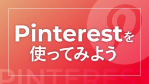 Pinterestを使ってみよう!