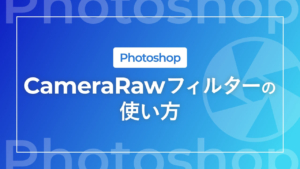 【Photoshop】CameraRawフィルターの使い方