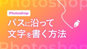 【Photoshop】パスに沿って文字を書く