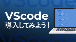 VSCodeを導入してみよう!