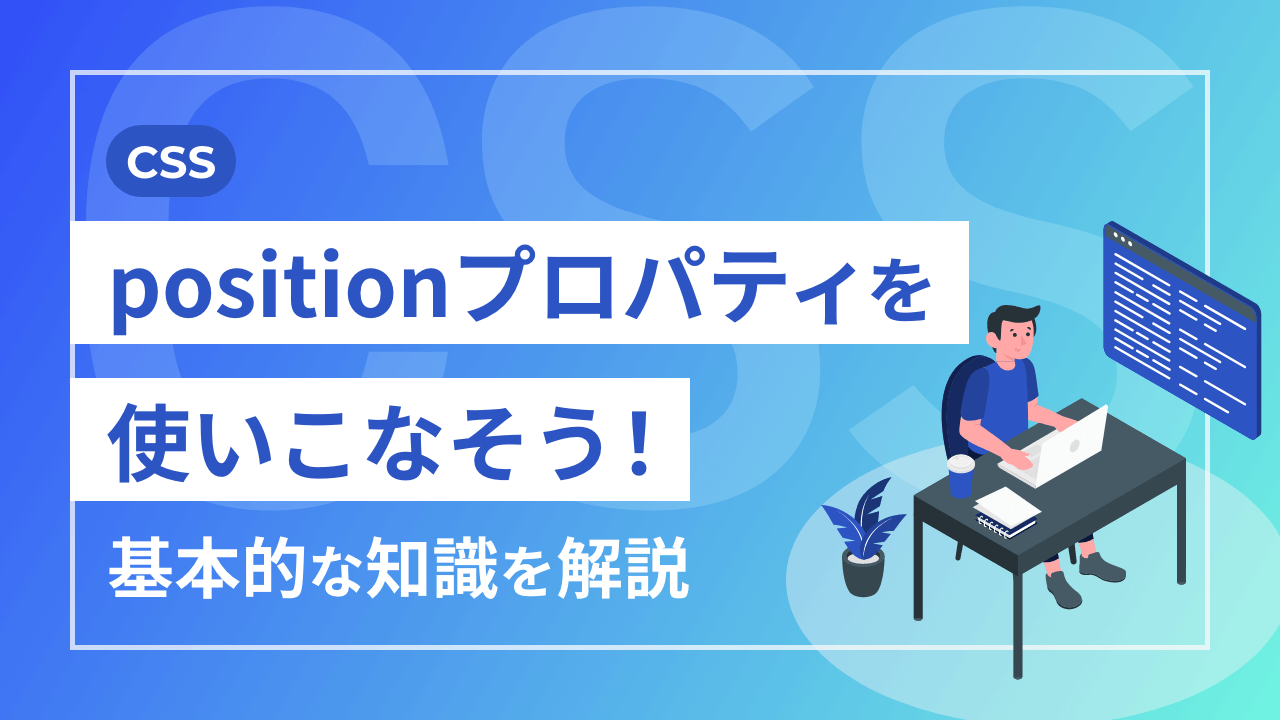 【CSS】positionプロパティを使いこなそう！基本的な知識を解説