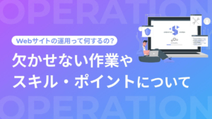 Webサイトの運用って何するの?欠かせない作業やスキル、運用するためのポイントについてご紹介!