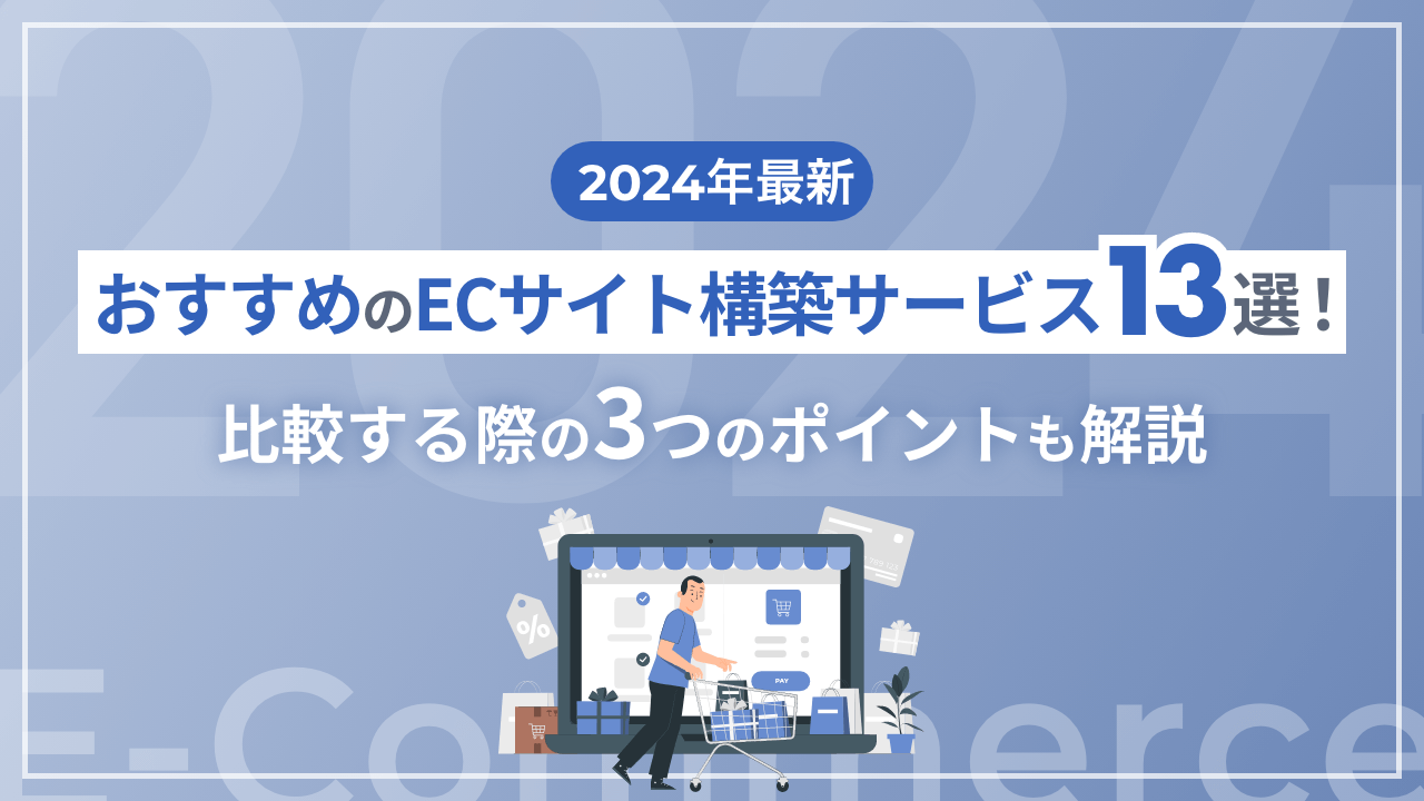 【2024年最新】おすすめのECサイト構築サービス13選！比較する際の3つのポイントも解説