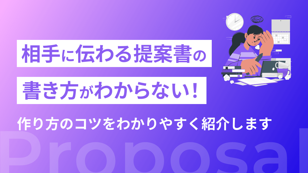 相手に伝わる提案書の書き方がわからない！作り方のコツをわかりやすく紹介します