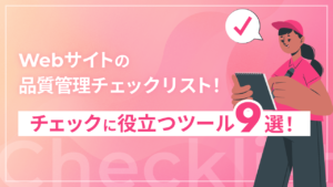 Webサイトの品質管理チェックリスト!チェックに役立つツール9選