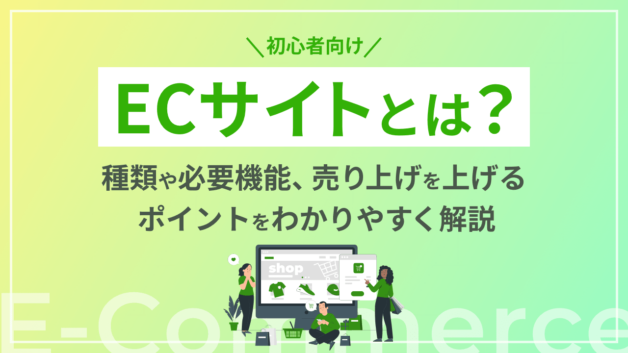 【初心者向け】ECサイトとは？種類や必要機能、売り上げを上げるポイントをわかりやすく解説   