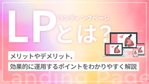 LP(ランディングページ)とは?メリットやデメリット、効果的に運用するポイントをわかりやすく解説