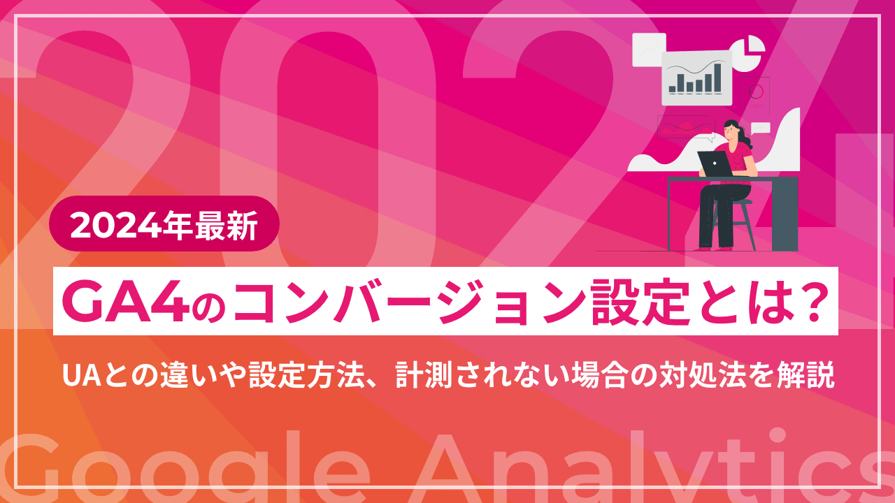 【2024年最新】GA4のコンバージョン設定とは？UAとの違いや設定方法、計測されない場合の対処法を解説