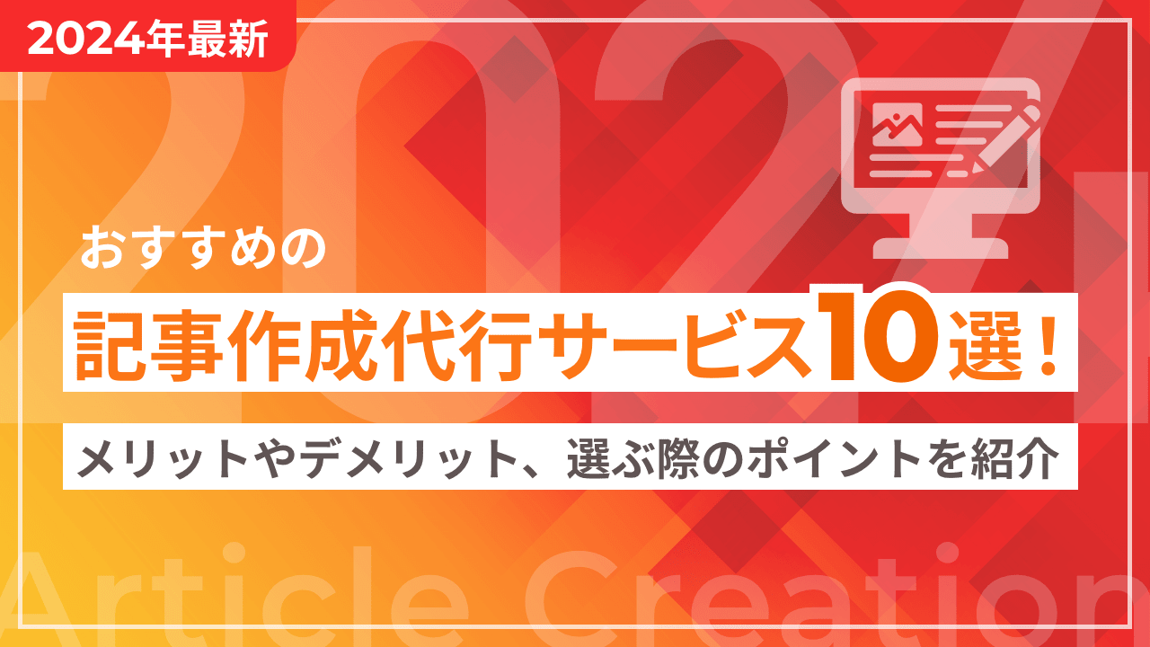 【2024年最新】おすすめの記事作成代行サービス8選！メリットやデメリット、選ぶ際のポイントを紹介