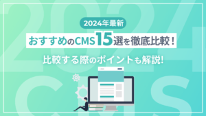 【2024年最新】おすすめのCMS15選を徹底比較!比較する際のポイントも解説します!