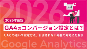 【2026年最新】GA4のコンバージョン設定とは？UAとの違いや設定方法、計測されない場合の対処法を解説