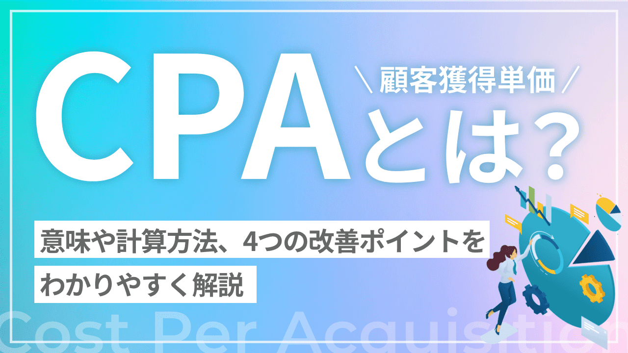 CPA（顧客獲得単価）とは？意味や計算方法、4つの改善ポイントをわかりやすく解説します！