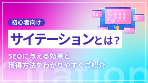 【初心者向け】サイテーションとは?SEOに与える効果と獲得方法をわかりやすくご紹介