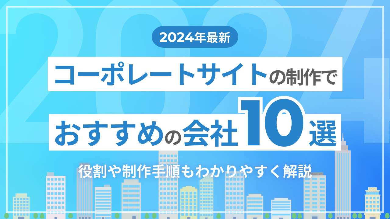 【2024年最新】コーポレートサイトの制作でおすすめの会社10選！役割や制作手順もわかりやすく解説